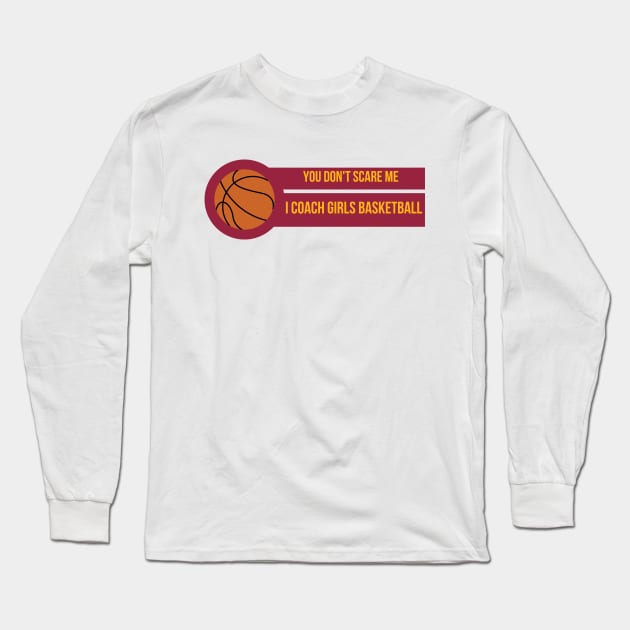 You Don't Scare Me I Coach Girls Basketball Long Sleeve T-Shirt by befine01